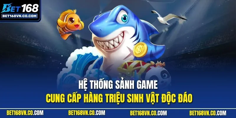 Hệ thống sảnh game cung cấp hàng triệu sinh vật độc đáo