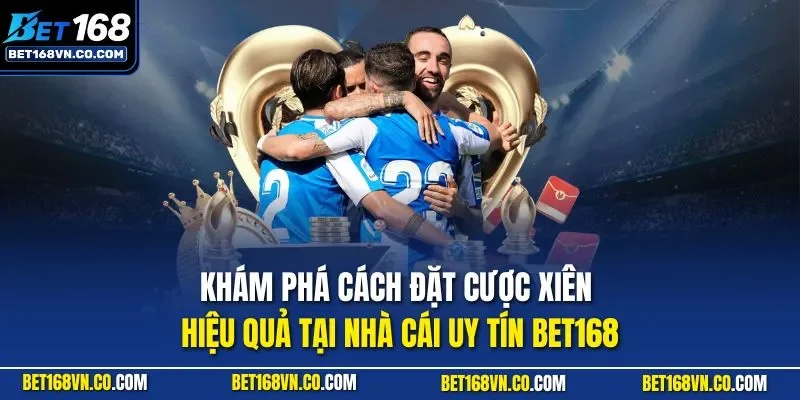 Khám phá cách đặt cược xiên hiệu quả tại nhà cái uy tín BET168