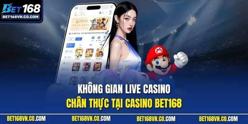 Không gian live casino chân thực tại casino BET168
