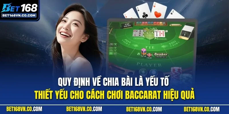 Quy định về chia bài là yếu tố thiết yếu cho cách chơi Baccarat hiệu quả