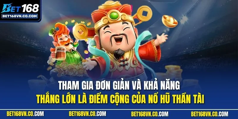 Tham gia đơn giản và khả năng thắng lớn là điểm cộng của nổ hũ Thần Tài