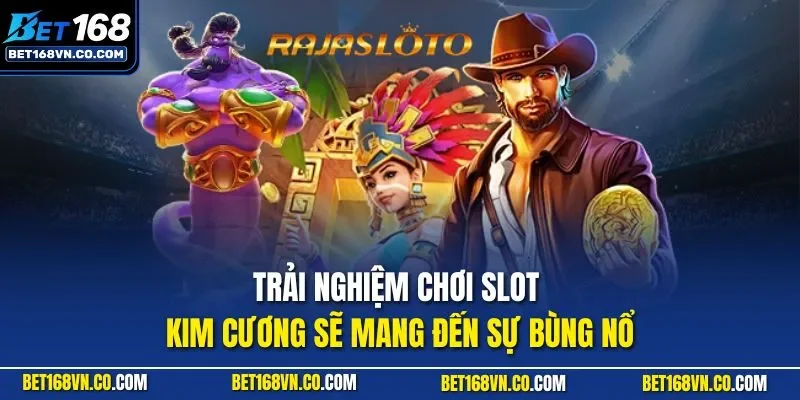 Trải nghiệm chơi slot Kim Cương sẽ mang đến sự bùng nổ