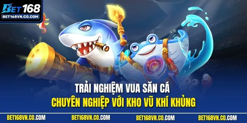 Trải nghiệm vua săn cá chuyên nghiệp với kho vũ khí khủng